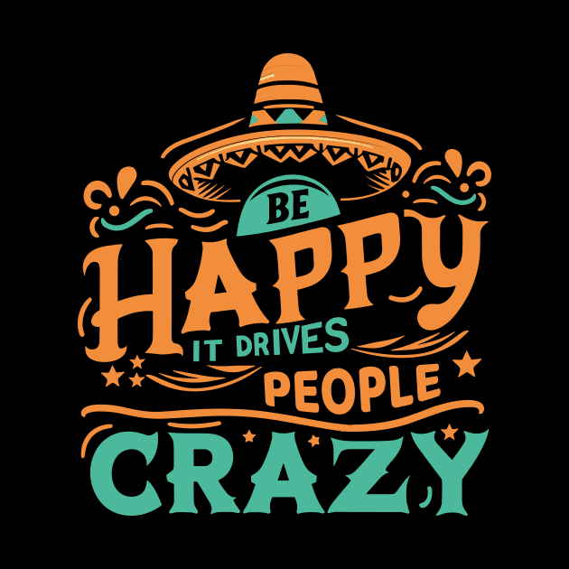 Be happy it drives people crazy by Fun Planet