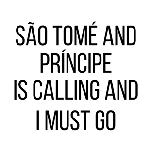 São Tomé and Príncipe is calling and I must go T-Shirt