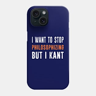 I want to stop philosophizing but I Kant - Philosophy Meme Joke Humorous Merch Phone Case