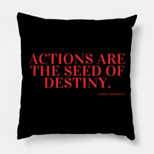 Actions are the seed of destiny. - Shree Shambav Pillow