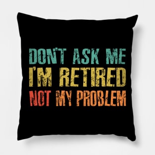 Retired, Not My Problem Pillow