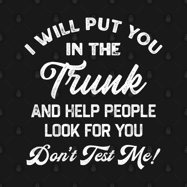 I Will Put You In The Trunk And Help People Look For You Don’t Test Me by TikaNysden