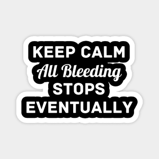 "Keep Calm All Bleeding Stops Eventually" Magnet