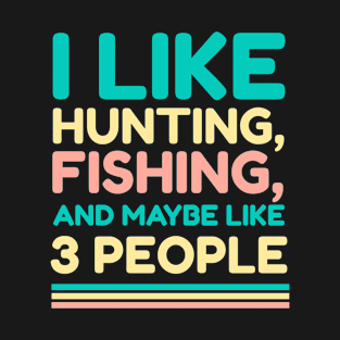 I Like Hunting Fishing And Maybe Like 3 People T-Shirt