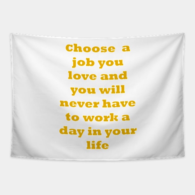 Choose a job you love, and you will never have to work a day in your life. Tapestry by fantastic-designs