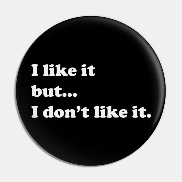 I like it but I don't like it Pin by XHertz