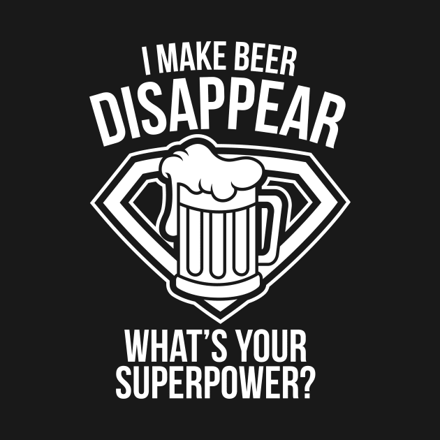 I Make Beer Disappear What's Your Superpower - Beer Lover by fromherotozero