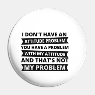 Sarcasm - I don't have an attitude problem Pin