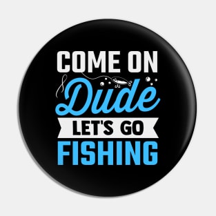 come on dude let's go fishing Pin