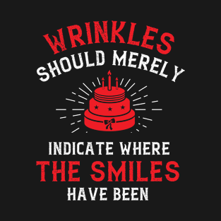 Wrinkles should merely indicate where the smiles have been T-Shirt