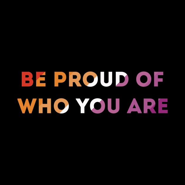 Be Proud Of Who You Are Lesbian Pride Flag by superdupertees
