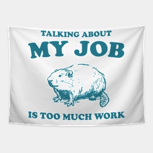 Talking About My Job Is Too Much Work Shirt, Funny Capybara Meme Tapestry