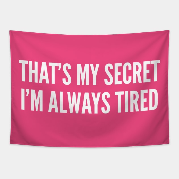 That's My Secret I'm Always Tired - Funny Slogan Statement Tapestry by sillyslogans