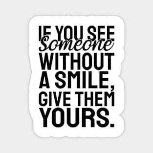 If you see someone without a smile, give them yours - black text Magnet