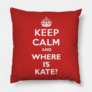 Keep Calm and where is Kate? Pillow