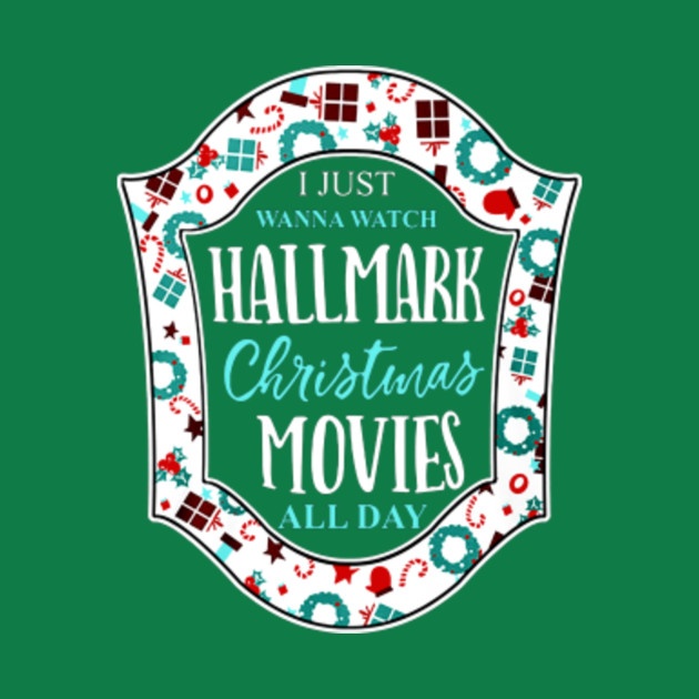 I JUST WANNA WATCH HALLMARK CHRISTMAS MOVIES ALL DAY
