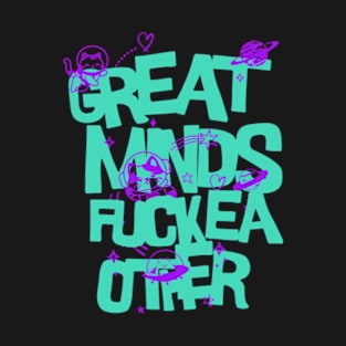 Great Minds Fuck Each Other T-Shirt