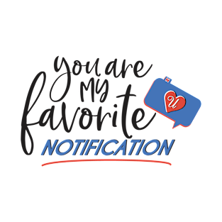 YOU ARE MY FAVORITE NOTIFICATION T-Shirt