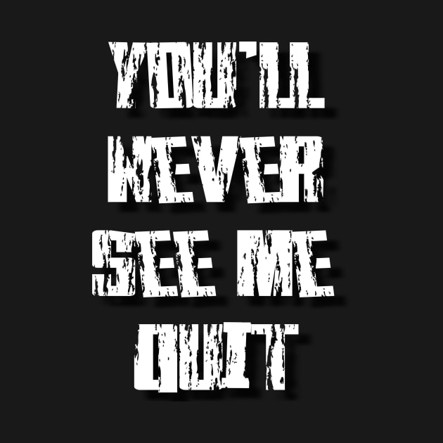 you'll never see me quit by Simo_Print