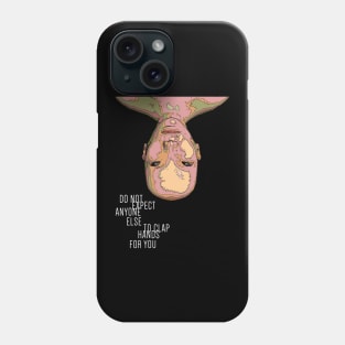 Do Not Expect Anyone Else To Clap Hands For You Phone Case