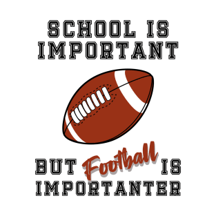 School is important but football is importanter; football; college; student; school; football player; NFL; American football; T-Shirt