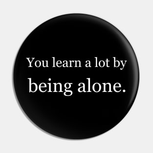You learn a lot by being alone. Black Pin