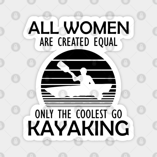 Kayak - All women are created equal on the coolest go kayaking Magnet by KC Happy Shop