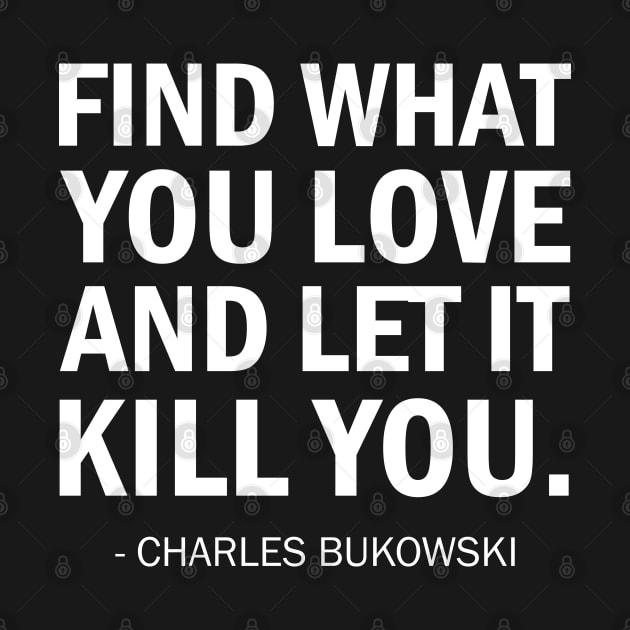 Find What You Love and Let it Kill You by Everyday Inspiration