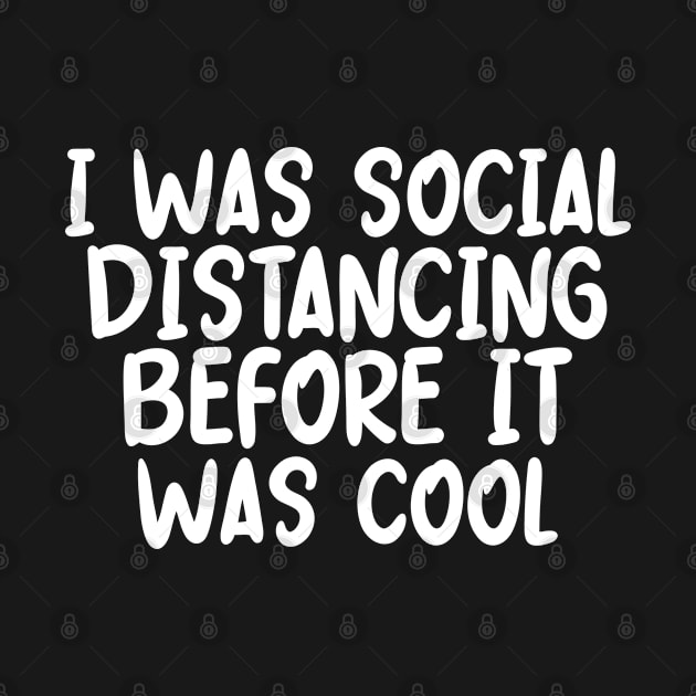 I Was Social Distancing Before It Was Cool by Simplybollo