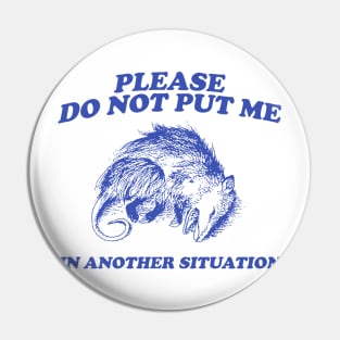 Please DO NOT Put Me in Another Situation, Funny Opossum Meme Shirt, Possum Playing Dead Pin