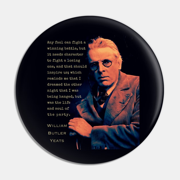 William Butler Yeats portrait and quote: Any fool can fight a winning battle, but it needs character to fight a losing one, and that should inspire us; Pin by artbleed