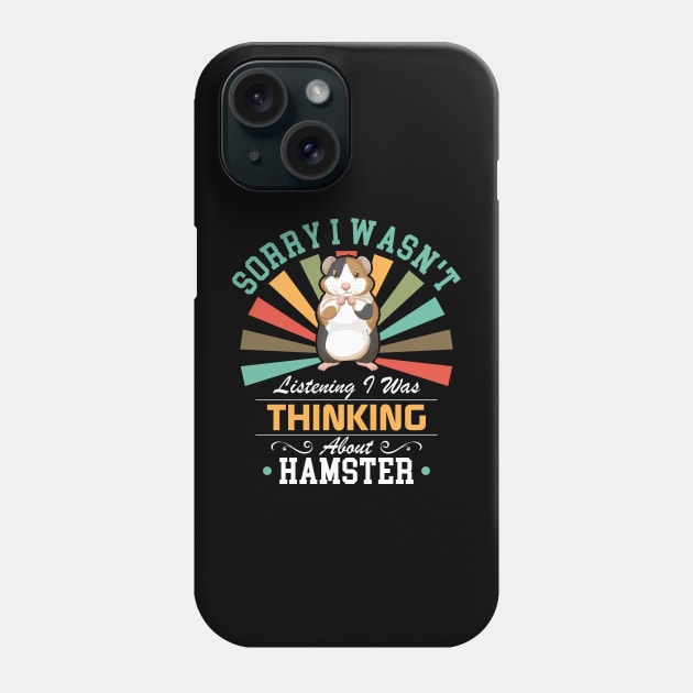 Hamster lovers Sorry I Wasn't Listening I Was Thinking About Hamster Phone Case by Benzii-shop 