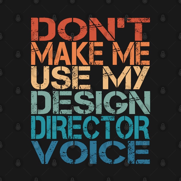 Don't Make Me Use My Design Director Voice by Inspire Enclave