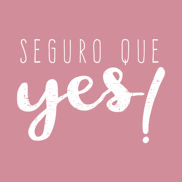 Seguro que Yes - Seguro que si - Spanglish by verde