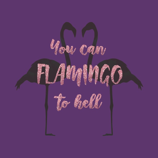 You can Flamingo To Hell by CatAstropheBoxes