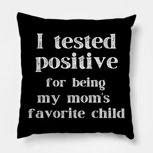 I Tested Positive...For Being My Mom's Favorite Child Pillow