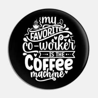 My favorite co-worker is the coffee machine Pin