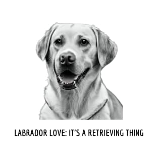 Labrador Love: It's a retrieving thing T-Shirt