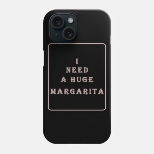 i need a huge margarita Phone Case