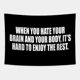 When You Hate Your Brain And Your Body, It's Hard To Enjoy The Rest Tapestry