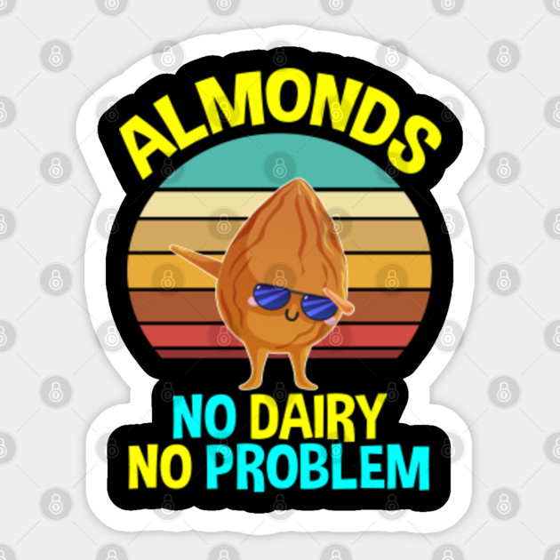 Almond No Dairy No Problem Almond Lovers Almond Gifts Almond Milk Vegan Autocollant Teepublic Fr Almond No Dairy No Problem Almond Lovers Almond Gifts Almond Milk Vegan Autocollant Teepublic Fr