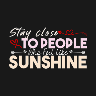 Stay Close To People Who Feel Like Sunshine T-Shirt