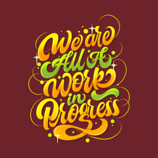 We Are All Work In Progress T-Shirt