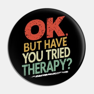 Funny Ok But Have You Tried Therapy Pin