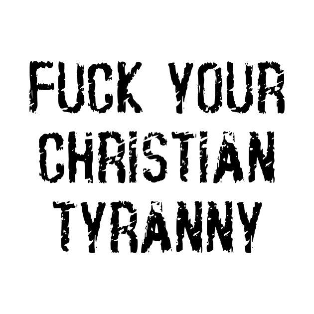 Fuck Your Christian Tyranny by dikleyt