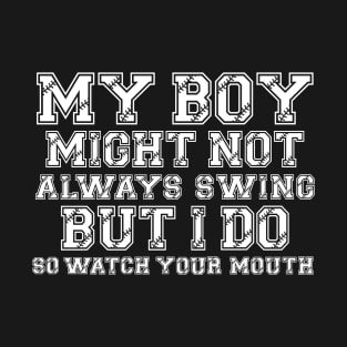 My Boy Might Not Always Swing But I Do So Watch Your Mouth T-Shirt