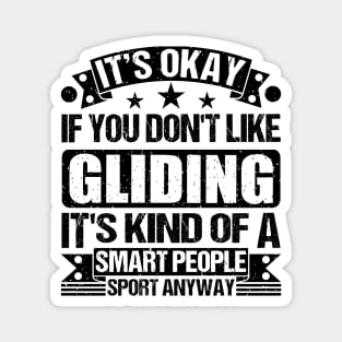 It's Okay If You Don't Like Gliding It's Kind Of A Smart People Sports Anyway Gliding Lover Magnet