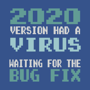 2020 Version Had a Virus - Waiting for the Bug Fix T-Shirt