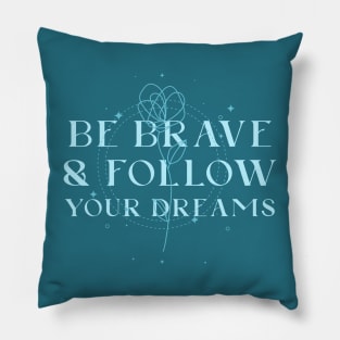 Be brave and follow your dreams Pillow