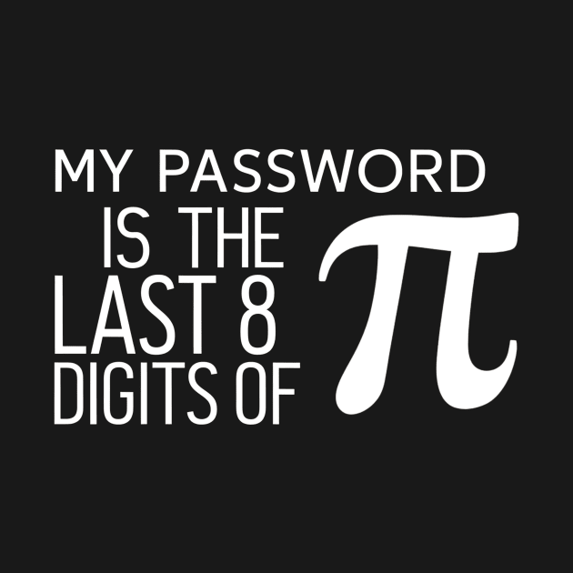 My Password is the Last 8 Digits of Pi - Funny Maths Design by Be the First to Wear